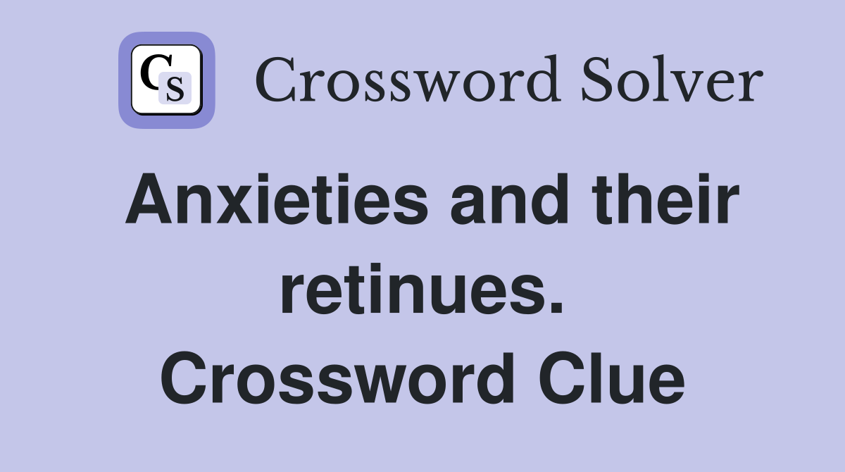 Anxieties and their retinues. Crossword Clue Answers Crossword Solver